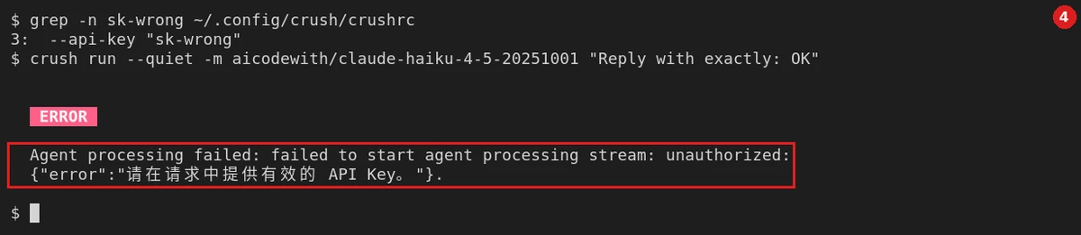 Wrong key: grep -n sk-wrong ~/.config/crush/crushrc shows line 3 is --api-key "sk-wrong". Running crush run --quiet -m aicodewith/claude-haiku-4-5-20251001 "Reply with exactly: OK" prints, under a red ERROR label: Agent processing failed: failed to start agent processing stream: unauthorized: {"error":"请在请求中提供有效的 API Key。"}. (English: "Please provide a valid API key in the request.") — the same as with no key