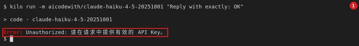 No key set: apiKey is still {env:AICODEWITH_API_KEY} and the new terminal has no such variable. Running kilo run -m aicodewith/claude-haiku-4-5-20251001 "Reply with exactly: OK" prints: Error: Unauthorized: 请在请求中提供有效的 API Key。 (English: "Please provide a valid API key in the request.")