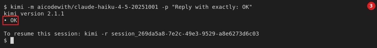 Verify: close the terminal, open a new one, run kimi -m aicodewith/claude-haiku-4-5-20251001 -p "Reply with exactly: OK"; a • OK reply means it is set up